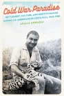 Cold War Paradise: Settlement, Culture, and Identity-Making among U.S. Americans in Costa Rica, 1945–1980 By Atalia Shragai Cover Image