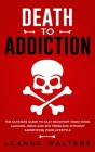 Death to Addiction: The Ultimate Guide to Fast Recovery from Food, Alcohol, Drug and Sex Problems Without Sacrificing Your Lifestyle By Leanne Walters Cover Image