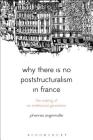 Why There Is No Poststructuralism in France: The Making of an Intellectual Generation (Bloomsbury Studies in Continental Philosophy) By Johannes Angermuller Cover Image