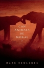 Can Animals Be Moral? By Mark Rowlands Cover Image