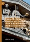 Empire, the British Museum, and the Making of the Biblical Scholar in the Nineteenth Century: Archival Criticism Cover Image