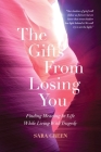 The Gifts From Losing You: Finding Meaning In Life While Living With Tragedy By Sara Green Cover Image