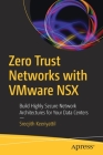 Zero Trust Networks with Vmware Nsx: Build Highly Secure Network Architectures for Your Data Centers By Sreejith Keeriyattil Cover Image