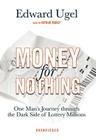 Money for Nothing: One Man's Journey Through the Dark Side of Lottery Millions By Edward Ugel, Arthur Morey (Read by) Cover Image
