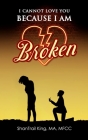 I Cannot Love You Because I Am Broken By Shantrail King Cover Image