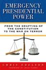 Emergency Presidential Power: From the Drafting of the Constitution to the War on Terror By Chris Edelson, Louis Fisher (Foreword by) Cover Image