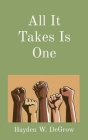 All It Takes Is One By Hayden W. Degrow Cover Image
