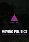 Moving Politics: Emotion and ACT UP's Fight against AIDS By Deborah B. Gould Cover Image