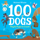 100 Dogs: Playful Pups to Count By Michael Whaite Cover Image