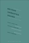 Beyond Unwanted Sound: Noise, Affect and Aesthetic Moralism By Marie Thompson Cover Image