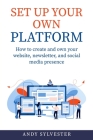 Set Up Your Own Platform: How to create and own your website, newsletter, and social media presence By Andy Sylvester Cover Image