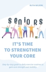Seniors It's Time to Strengthen Your Core By Ruth Wilson Cover Image