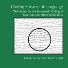 Coding Streams of Language: Techniques for the Systematic Coding of Text, Talk, and Other Verbal Data By Cheryl Geisler, Jason Swarts Cover Image