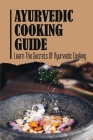 Ayurvedic Cooking Guide: Learn The Secrets Of Ayurvedic Cooking By Logan Asbell Cover Image