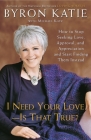 I Need Your Love - Is That True?: How to Stop Seeking Love, Approval, and Appreciation and Start Finding Them Instead By Byron Katie, Michael Katz Cover Image