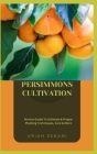 Persimmons Cultivation: Novice Guide To Ultimate & Proper Planting Techniques, Care & More By Uriah Sekani Cover Image