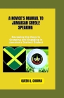 A Novice's Manual to Jamaican Creole Speaking: Revealing the Keys to Grasping and Engaging in Jamaica's Distinct Dialect Cover Image