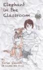 Elephant in the Classroom: The story of a troubled 8th-grader, his dog, and a family secret Cover Image
