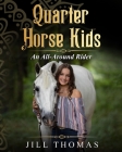Quarter Horse Kids: An All-Around Rider By Jill Thomas Cover Image