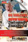 Outrageous Advertising That's Outrageously Successful: Created for the 99% of Small Business Owners Who Are Dissatisfied with the Results They Get By Bill Glazer, Dan Kennedy (Foreword by) Cover Image