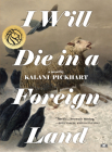 I Will Die in a Foreign Land By Kalani Pickhart Cover Image
