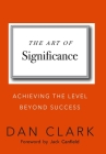 The Art of Significance: Achieving The Level Beyond Success By Dan Clark Cover Image