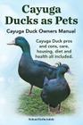 Cayuga Ducks as Pets. Cayuga Duck Owners Manual. Cayuga Duck Pros and Cons, Care, Housing, Diet and Health All Included. Cover Image