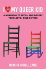 I Love My Queer Kid: A Workbook to Affirm and Support Your LGBTQ+ Child or Teen By Marc Campbell Cover Image