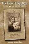 The Good Daughter: Secrets, Life Stories, and Healing By Connie L. Shoemaker Cover Image