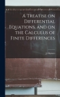 A Treatise on Differential Equations, and on the Calculus of Finite Differences By J. (John) 1803-1887 Hymers (Created by) Cover Image
