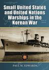 Small United States and United Nations Warships in the Korean War By Paul M. Edwards Cover Image