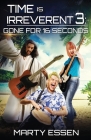 Time Is Irreverent 3: Gone for 16 Seconds By Marty Essen Cover Image