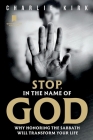 Stop in the Name of God: WHY HONORING THE SABBATH Will TRANSFORM YOUR LIFE By Charlie Kirk Cover Image