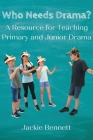 Who Needs Drama?: A Resource for Teaching Primary and Junior Drama By Jackie Bennett Cover Image