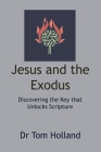 Jesus and the Exodus: Discovering the Key that Unlocks Scripture By Tom Holland Cover Image