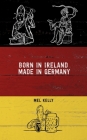 Born In Ireland, Made in Germany By Ken Macbeth Knowles, Mel M. Kelly Cover Image