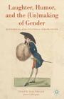 Laughter, Humor, and the (Un)Making of Gender: Historical and Cultural Perspectives By A. Foka (Editor), J. Liliequist (Editor) Cover Image
