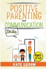 Positive Parenting and Communication Skills (Ages 2-13) Cover Image