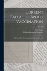 Current Fallacies About Vaccination: a Letter to Dr. W. B. Carpenter, C.B., &c., &c., &c.; no. 586 Cover Image
