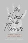 The Hand on the Mirror: A True Story of Life Beyond Death By Janis Heaphy Durham Cover Image