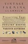 Preserving Eggs - A Collection of Articles on Drying, Freezing, Oil Protection and Other Methods of the Poultry Keeper By Various Cover Image
