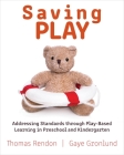 Saving Play: Addressing Standards Through Play-Based Learning in Preschool and Kindergarten By Gaye Gronlund, Thomas Rendon Cover Image