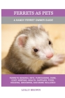 Ferrets as Pets: A Handy Ferret Owner Guide By Lolly Brown Cover Image