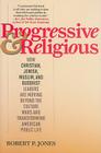 Progressive & Religious: How Christian, Jewish, Muslim, and Buddhist Leaders are Moving Beyond Partisan Politics and Transforming American Publ By Robert P. Jones Cover Image