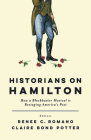 Historians on Hamilton: How a Blockbuster Musical Is Restaging America's Past By Renee C. Romano (Editor), Claire Bond Potter (Editor), Renee C. Romano (Contributions by), Claire Bond Potter (Contributions by), William Hogeland (Contributions by), Joanne B. Freeman (Contributions by), Lyra D. Monteiro (Contributions by), Leslie M. Harris (Contributions by), Catherine Allgor (Contributions by), Michael O'Malley (Contributions by), David Waldstreicher (Contributions by), Jeffrey L. Pasley (Contributions by), Andrew M. Schocket (Contributions by), Elizabeth L. Wollman (Contributions by), Brian Eugenio Herrera (Contributions by), Jim Cullen (Contributions by), Joseph M. Adelman (Contributions by), Patricia Herrera (Contributions by) Cover Image