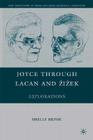 Joyce Through Lacan and Zizek: Explorations (New Directions in Irish and Irish American Literature) By S. Brivic Cover Image