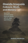 Oneida Iroquois Folklore, Myth, and History: New York Oral Narrative from the Notes of H. E. Allen and Others (Iroquois and Their Neighbors) By Anthony Wonderley Cover Image