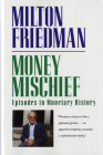 Money Mischief: Episodes in Monetary History By Milton Friedman Cover Image