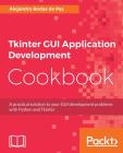 Tkinter GUI Application Development Cookbook By Alejandro Rodas Cover Image