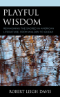 Playful Wisdom: Reimagining the Sacred in American Literature, from Walden to Gilead By Robert Leigh Davis Cover Image